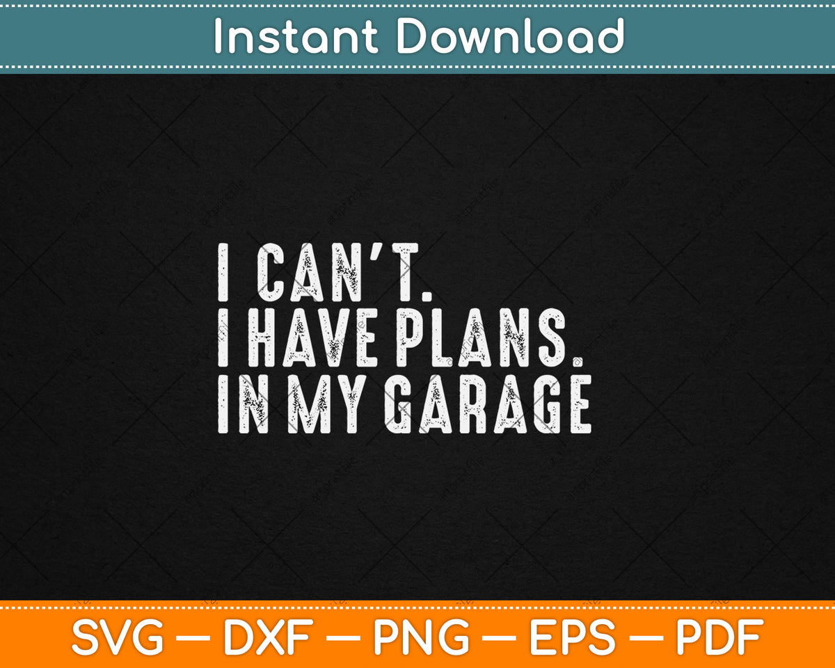 I Can't I Have Plans In My Garage Car Guy Svg Digital Cutting File