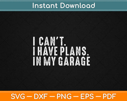 I Can't I Have Plans In My Garage Car Guy Svg Digital Cutting File