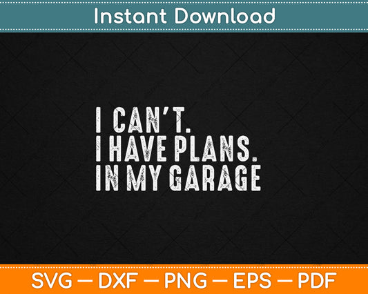I Can't I Have Plans In My Garage Car Guy Svg Digital Cutting File