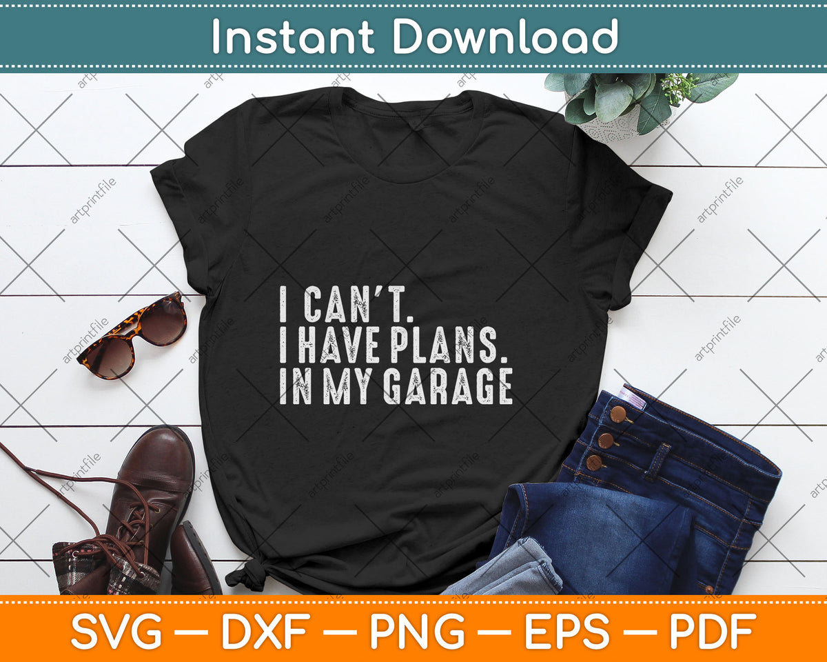 I Can't I Have Plans In My Garage Car Guy Svg Digital Cutting File