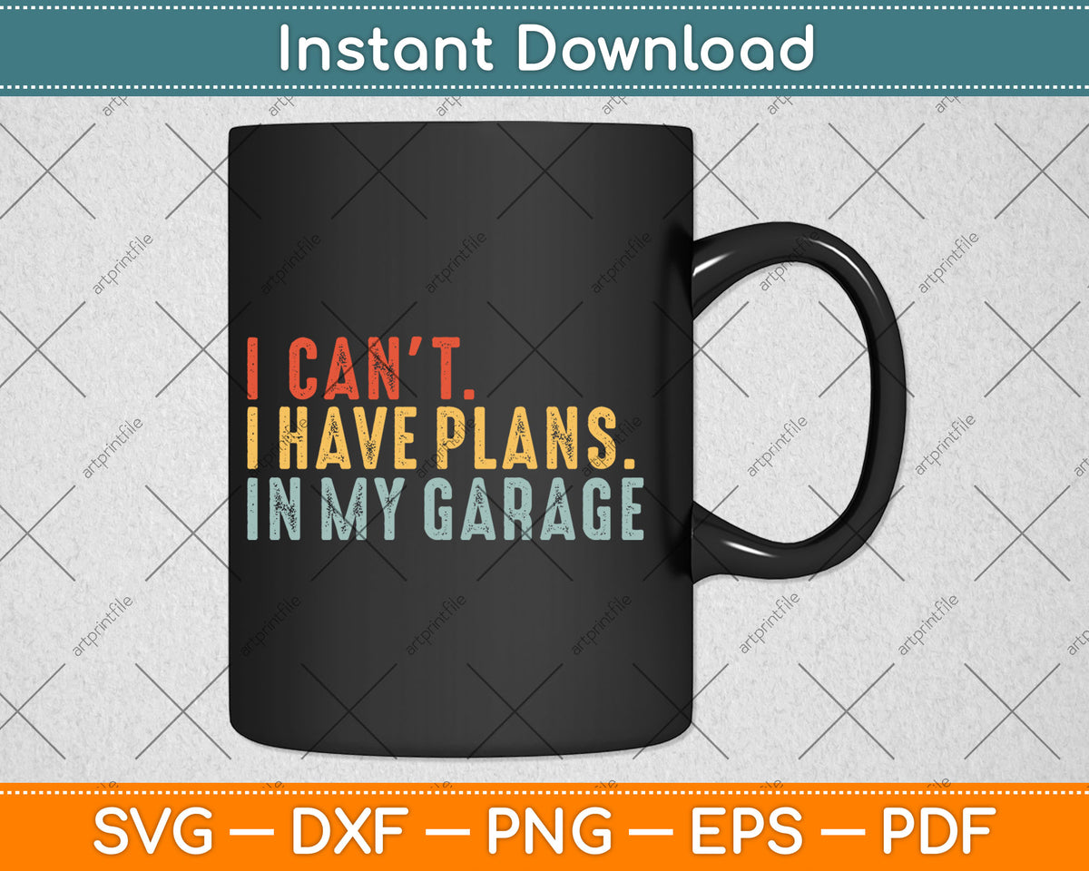 I Can't I Have Plans In My Garage Funny Car Guy Retro Svg Digital Cutting File