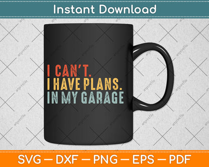 I Can't I Have Plans In My Garage Funny Car Guy Retro Svg Digital Cutting File
