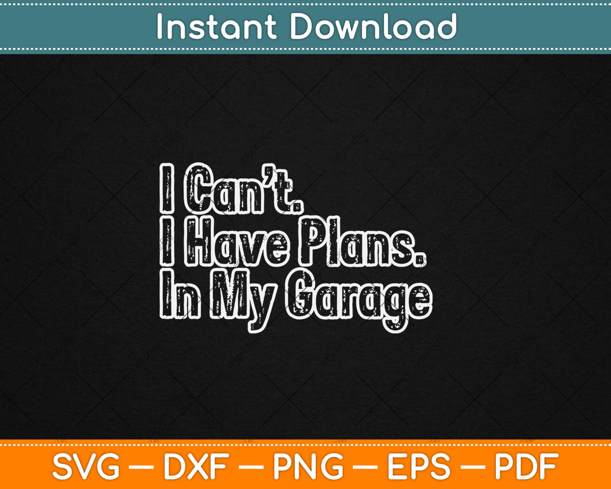 I Can't I Have Plans In My Garage Funny Car Guy Svg Digital Cutting File
