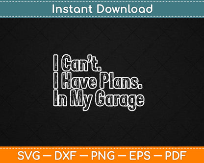 I Can't I Have Plans In My Garage Funny Car Guy Svg Digital Cutting File