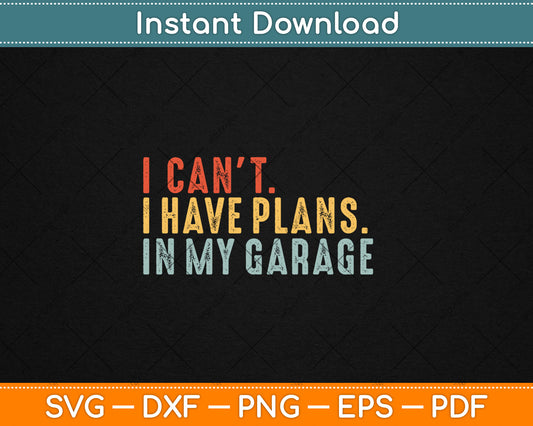 I Can't I Have Plans In My Garage Funny Car Guy Retro Svg Digital Cutting File