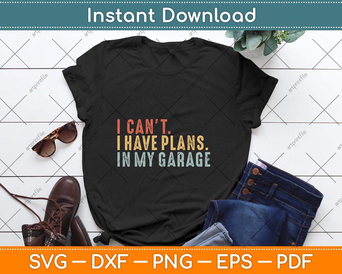 I Can't I Have Plans In My Garage Funny Car Guy Retro Svg Digital Cutting File