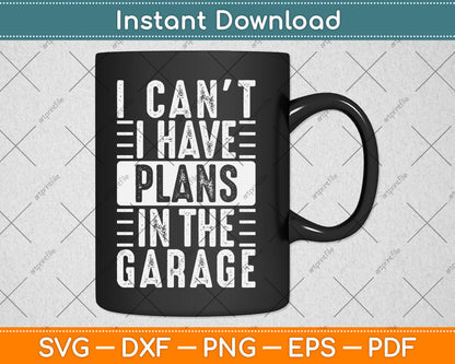 I Can't I Have Plans In The Garage Funny Car Mechanic Svg Digital Cutting File