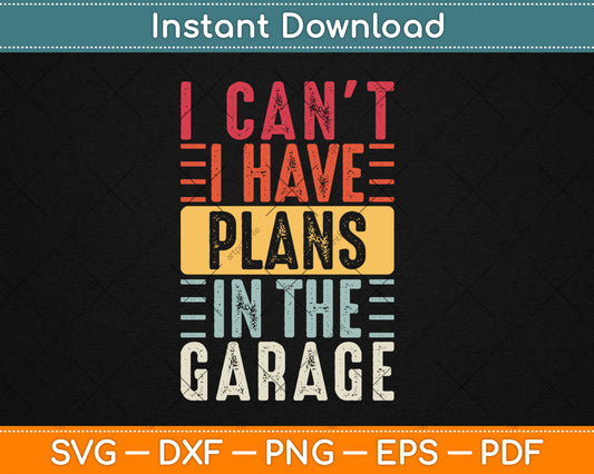 I Can't I Have Plans In The Garage Funny Car Mechanic Retro Svg Digital Cutting File