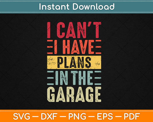 I Can't I Have Plans In The Garage Funny Car Mechanic Retro Svg Digital Cutting File
