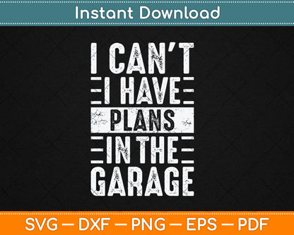 I Can't I Have Plans In The Garage Funny Car Mechanic Svg Digital Cutting File
