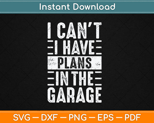 I Can't I Have Plans In The Garage Funny Car Mechanic Svg Digital Cutting File