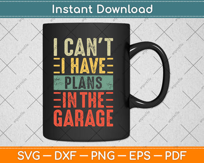 I Can't I Have Plans In The Garage Funny Car Mechanic Vintage Svg Digital Cutting File