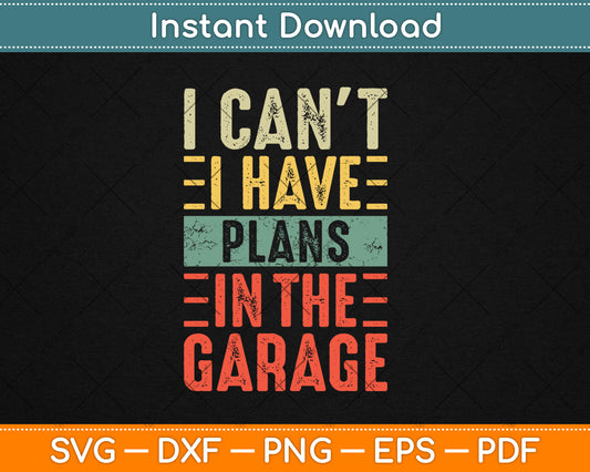 I Can't I Have Plans In The Garage Funny Car Mechanic Vintage Svg Digital Cutting File