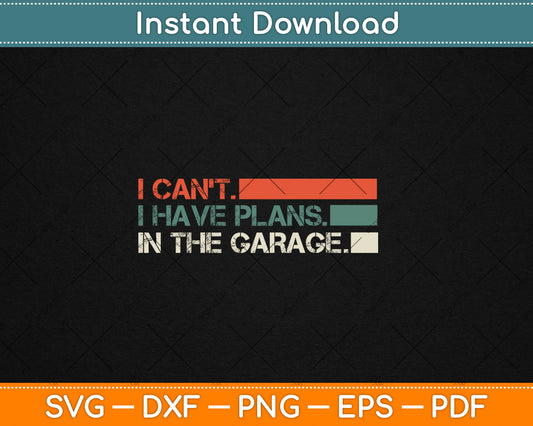 I Can't I Have Plans In The Garage Mechanic Car Svg Digital Cutting File