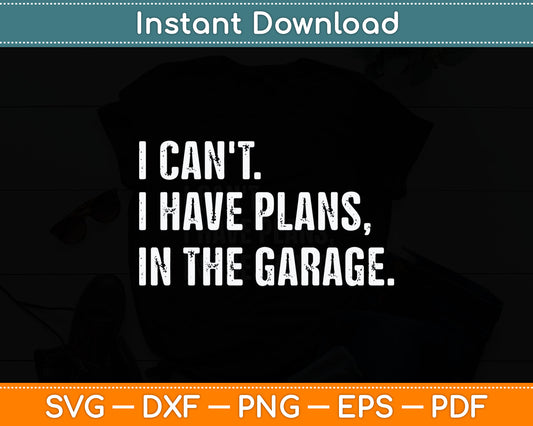 I Can't I Have Plans In The Garage Svg Digital Cutting File