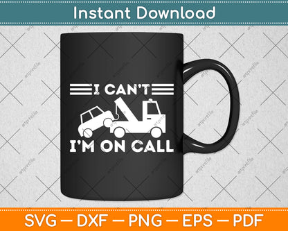 I Can't I'm On Call Cool Tow Truck Driver Funny Svg Digital Cutting File