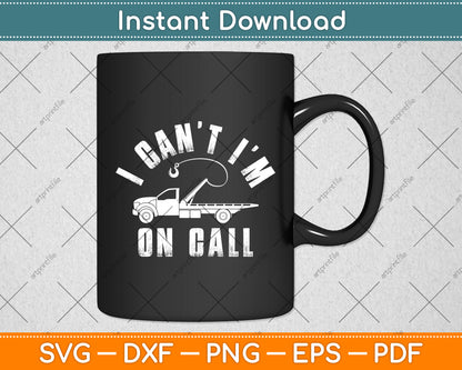I Can't I'm On Call Tow Truck Driver Funny Svg Digital Cutting File
