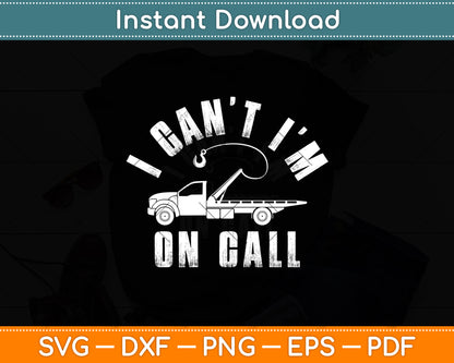 I Can't I'm On Call Tow Truck Driver Funny Svg Digital Cutting File