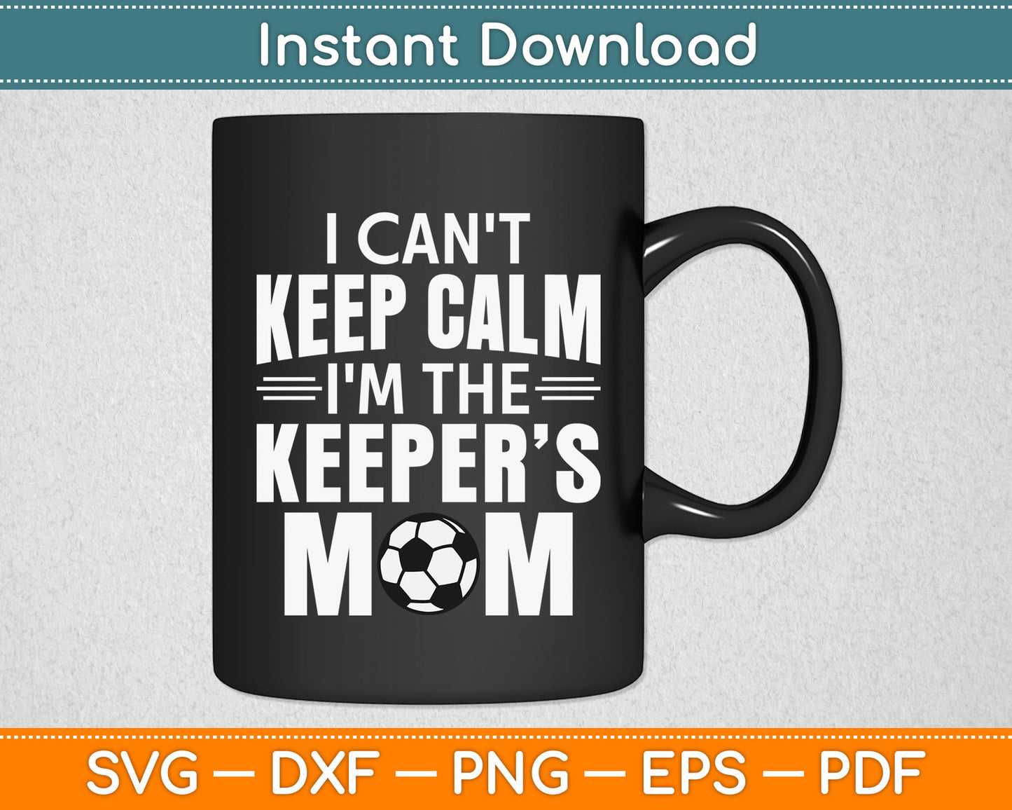 I Can't Keep Calm I'm The Keeper's Mom Mothers Day Soccer SVG Digital Cutting File