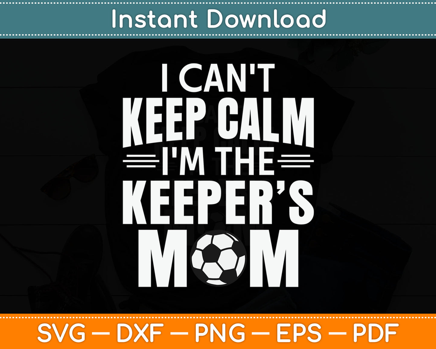 I Can't Keep Calm I'm The Keeper's Mom Mothers Day Soccer SVG Digital Cutting File
