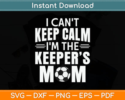 I Can't Keep Calm I'm The Keeper's Mom Mothers Day Soccer SVG Digital Cutting File