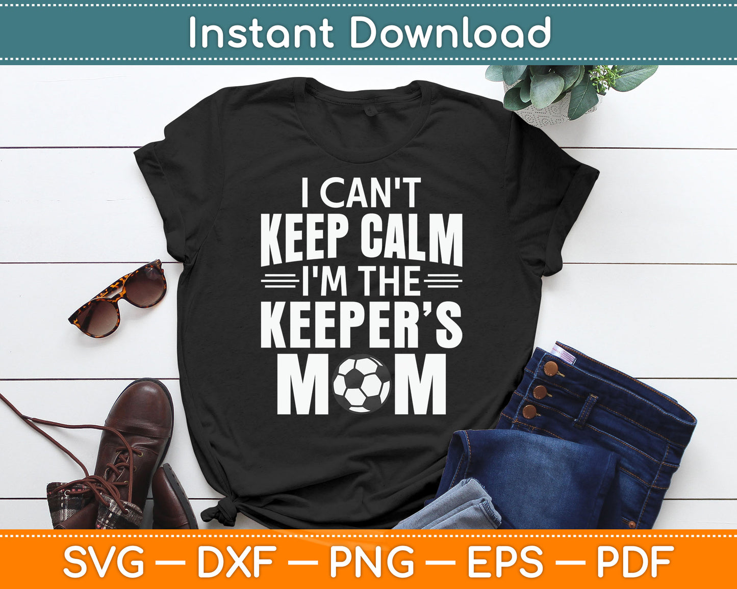 I Can't Keep Calm I'm The Keeper's Mom Mothers Day Soccer SVG Digital Cutting File