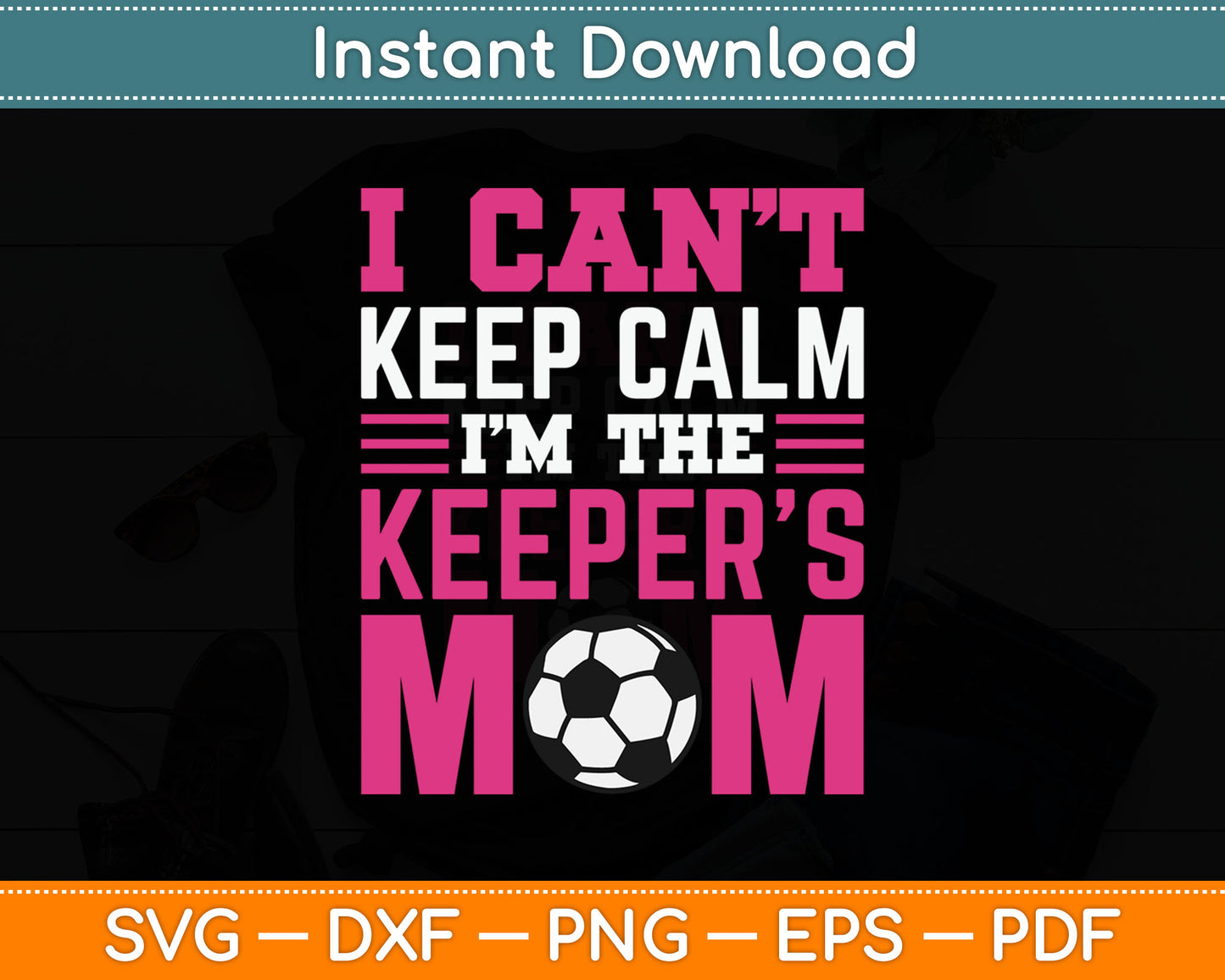I Can't Keep Calm I'm The Keepers Mom Soccer SVG Digital Cutting File