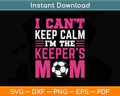 I Can't Keep Calm I'm The Keepers Mom Soccer SVG Digital Cutting File