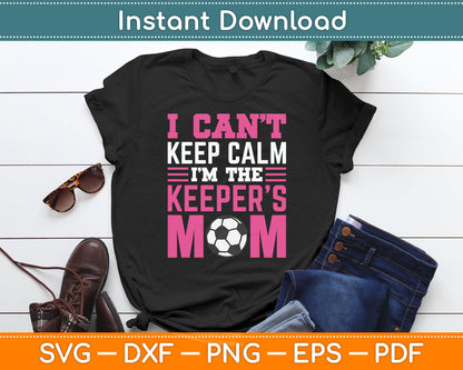 I Can't Keep Calm I'm The Keepers Mom Soccer SVG Digital Cutting File
