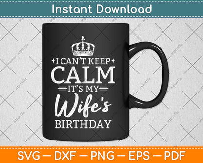 I Can't Keep Calm It's My Wife Birthday Gift Birthday Party Svg Digital Cutting File