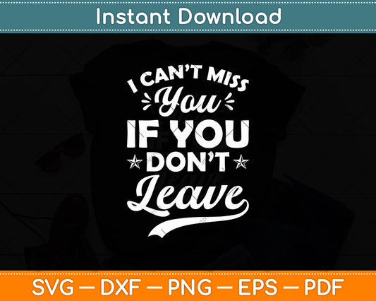 I Can't Miss You If You Don't Leave Svg Digital Cutting File