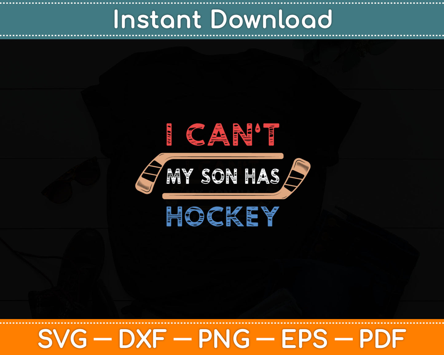 I Can't My Son Has Hockey - Hockey Dad & Hockey Mom Svg Digital Cutting File