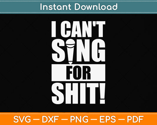 I Can't Sing For Shit Funny Singing Svg Png Dxf Digital Cutting File