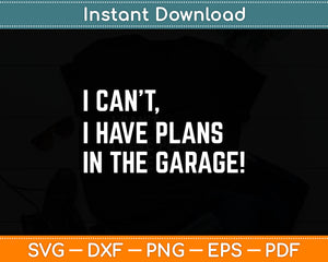 I Can't I Have Plans In The Garage Fathers Day Car Mechanics Svg Digital Cutting File