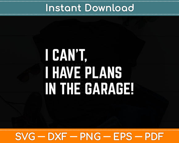 I Can't I Have Plans In The Garage Fathers Day Car Mechanics Svg Digital Cutting File