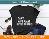 I Can't I Have Plans In The Garage Fathers Day Car Mechanics Svg Digital Cutting File