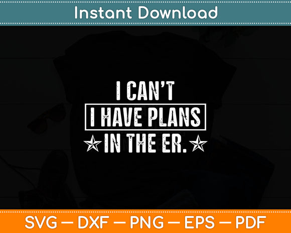 I Can't I Have Plans in the ER Funny Emergency Nurse Svg Digital Cutting File