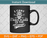 I Can't I Have Plans In The Garage Father's Day Car Mechanics Svg Digital Cutting File