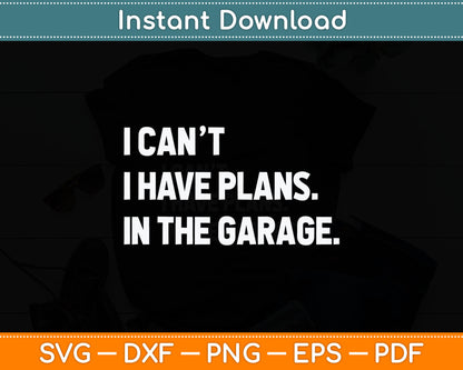 I Cant I Have Plans In The Garage Father's Day Car Mechanics Svg Digital Cutting File