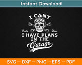 I Can't I Have Plans In The Garage Father's Day Car Mechanics Svg Digital Cutting File