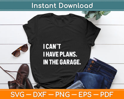 I Cant I Have Plans In The Garage Father's Day Car Mechanics Svg Digital Cutting File