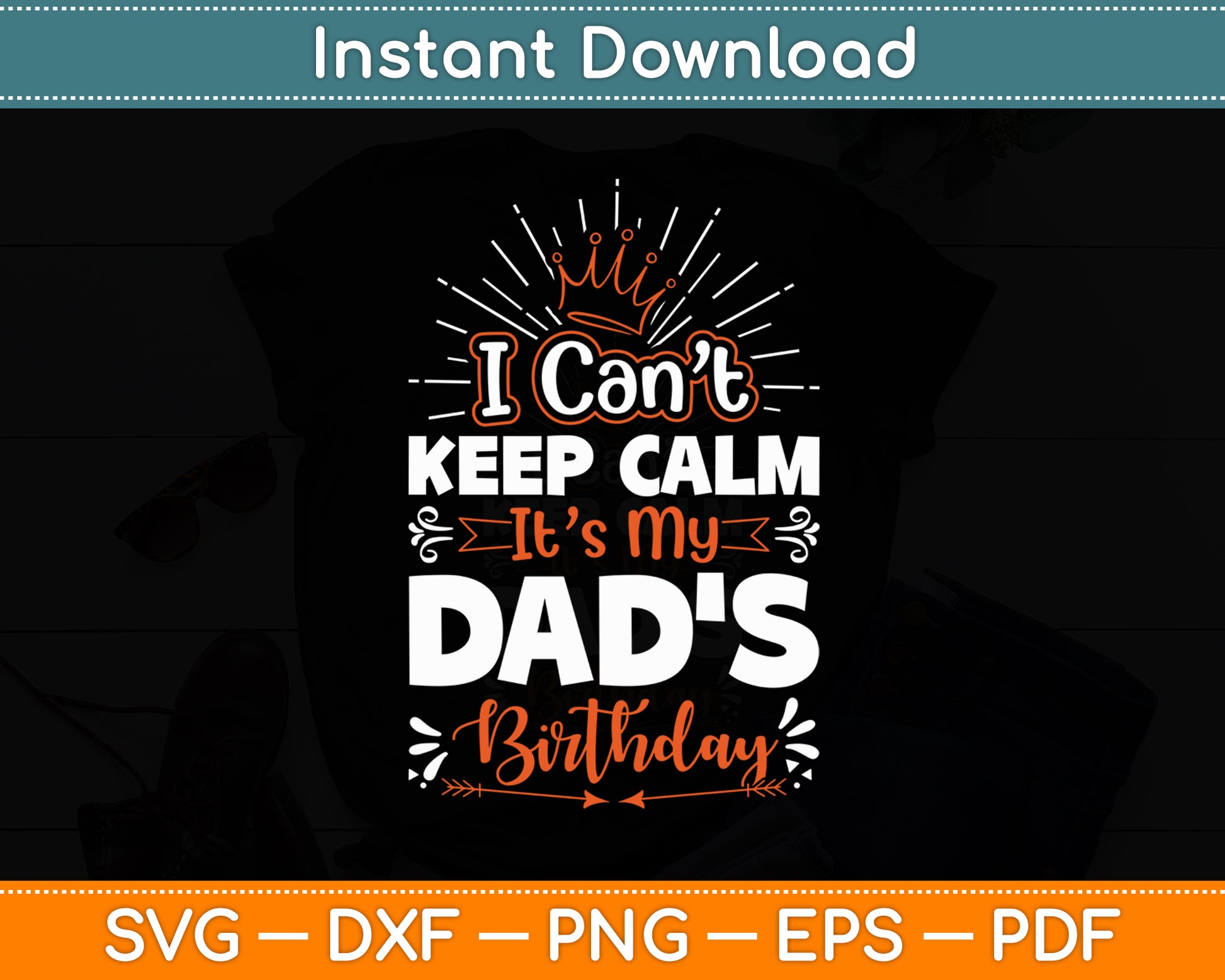 I Can't Keep Calm It's My Dad's Birthday Family Party Funny Svg Digital Cutting File