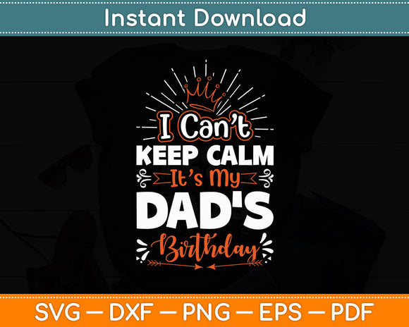 I Can't Keep Calm It's My Dad's Birthday Family Party Funny Svg Digital Cutting File
