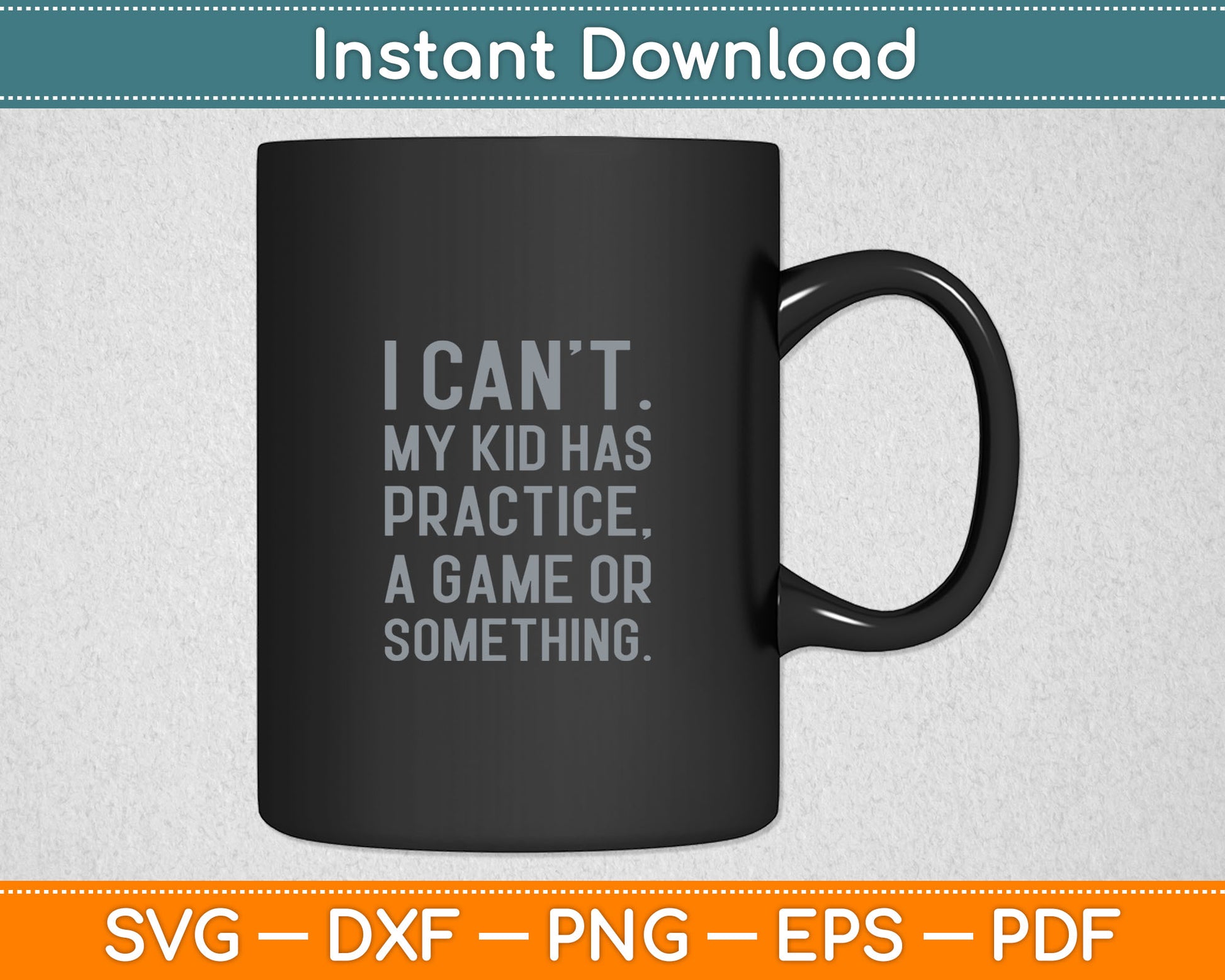 I Can't My Kid Has Practice A Game Or Something Svg Digital Cutting File