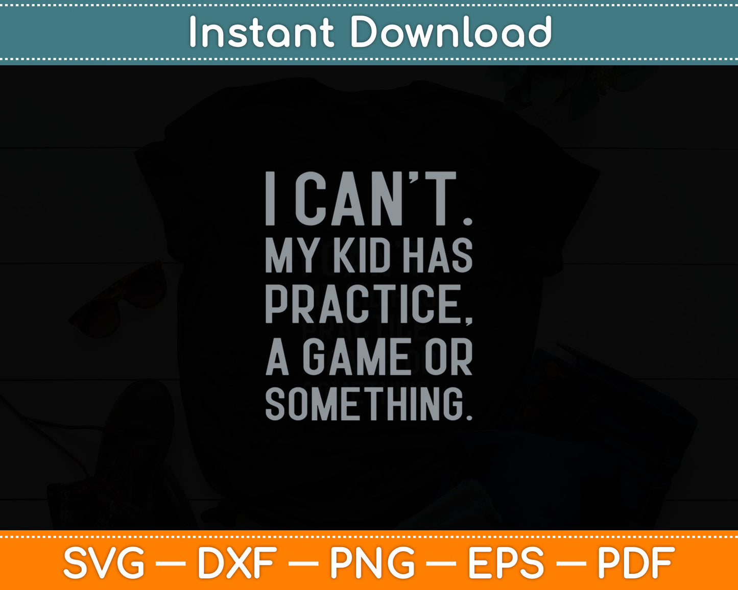 I Can't My Kid Has Practice A Game Or Something Svg Digital Cutting File