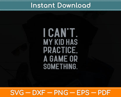I Can't My Kid Has Practice A Game Or Something Svg Digital Cutting File