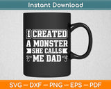 I Created A Monster She Calls Me Dad Funny Father's Day Svg Digital Cutting File