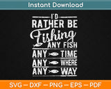 I'd Rather Be Fishing Any Fish Any Time Anywhere Any Way Svg Digital Cutting File