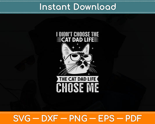 I Didn't Choose The Cat Dad Life The Cat Dad Life Chose Me Svg Design Cutting File