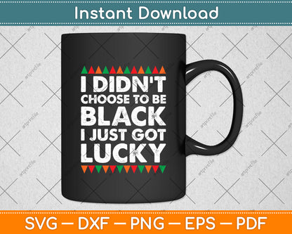 I Didn’t Choose To Be Black I Just Got Lucky Svg Digital Cutting File